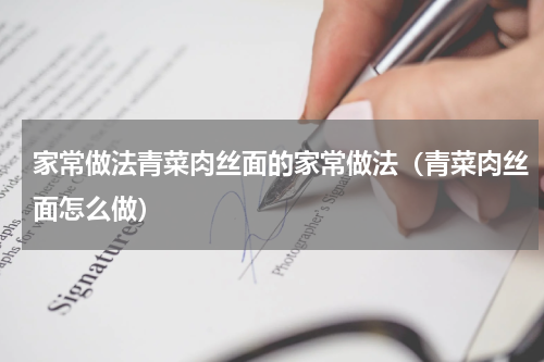 家常做法青菜肉丝面的家常做法（青菜肉丝面怎么做）