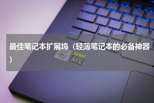 最佳笔记本扩展坞（轻薄笔记本的必备神器）