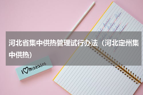 河北省集中供热管理试行办法（河北定州集中供热）