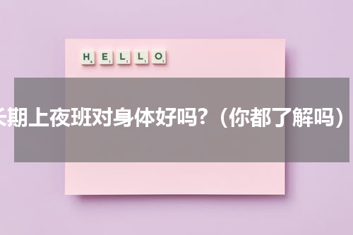 长期上夜班对身体好吗?（你都了解吗）