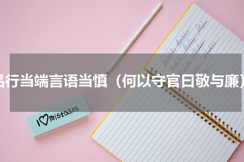 品行当端言语当慎（何以守官曰敬与廉）