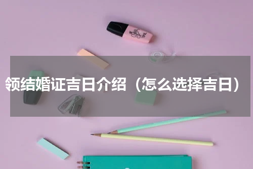 领结婚证吉日介绍（怎么选择吉日）