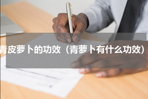 青皮萝卜的功效（青萝卜有什么功效）