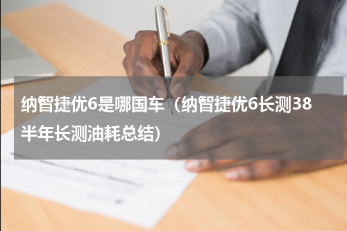 纳智捷优6是哪国车（纳智捷优6长测38半年长测油耗总结）