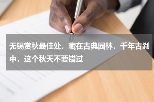 无锡赏秋最佳处，藏在古典园林，千年古刹中，这个秋天不要错过