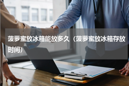 菠萝蜜放冰箱能放多久（菠萝蜜放冰箱存放时间）