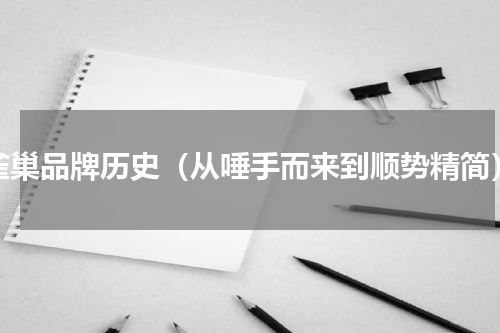雀巢品牌历史（从唾手而来到顺势精简）