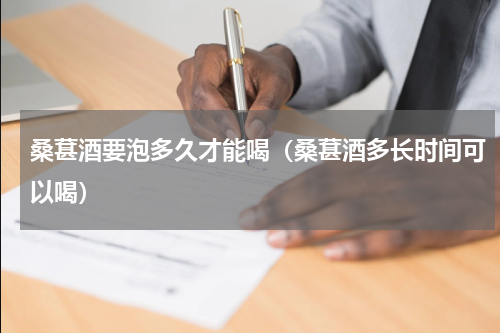 桑葚酒要泡多久才能喝（桑葚酒多长时间可以喝）
