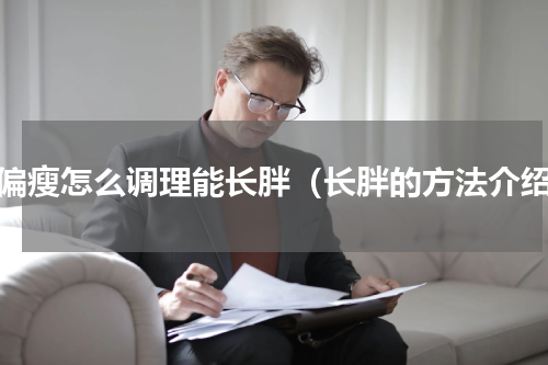 人偏瘦怎么调理能长胖（长胖的方法介绍）
