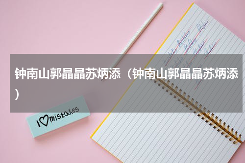 钟南山郭晶晶苏炳添（钟南山郭晶晶苏炳添）