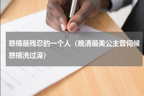 慈禧最残忍的一个人（晚清最美公主曾伺候慈禧洗过澡）