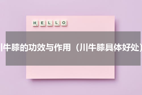 川牛膝的功效与作用（川牛膝具体好处）