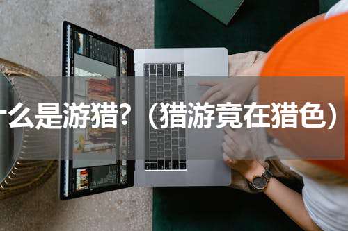 什么是游猎?（猎游竟在猎色）