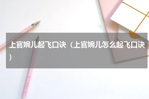上官婉儿起飞口诀（上官婉儿怎么起飞口诀）