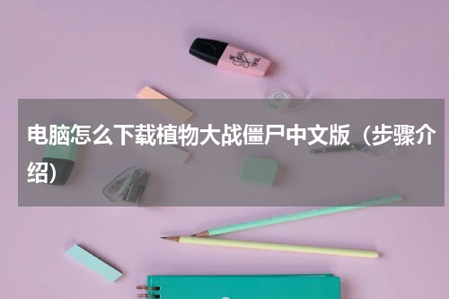 电脑怎么下载植物大战僵尸中文版（步骤介绍）