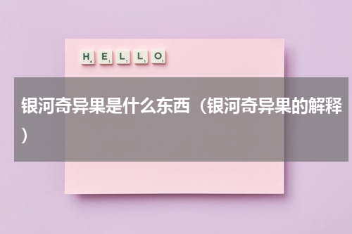 银河奇异果是什么东西（银河奇异果的解释）