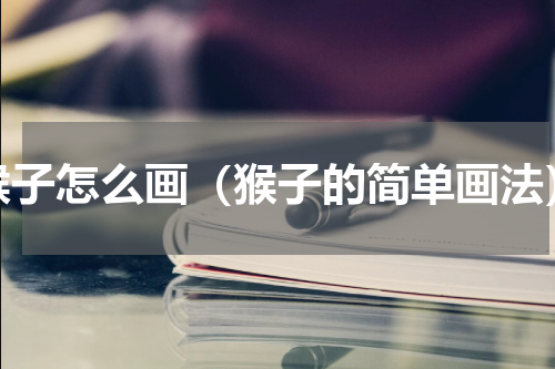 猴子怎么画（猴子的简单画法）