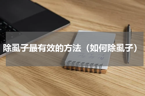 除虱子最有效的方法（如何除虱子）
