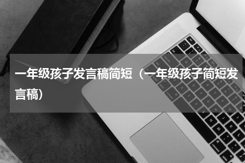 一年级孩子发言稿简短（一年级孩子简短发言稿）
