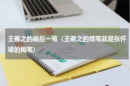 王羲之的最后一笔（王羲之的蹙笔就是张怀瓘的揭笔）