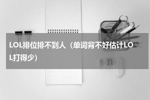 LOL排位排不到人（单词背不好估计LOL打得少）