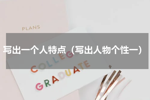 写出一个人特点（写出人物个性一）