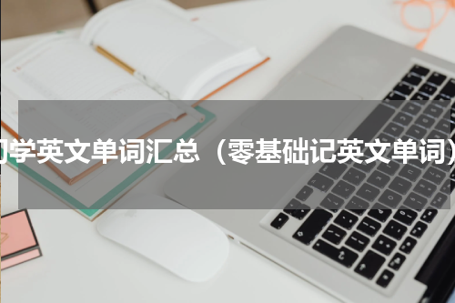 初学英文单词汇总（零基础记英文单词）