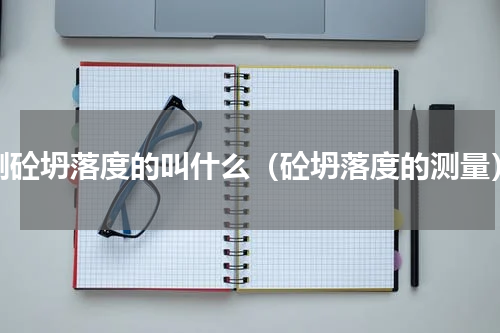 测砼坍落度的叫什么（砼坍落度的测量）