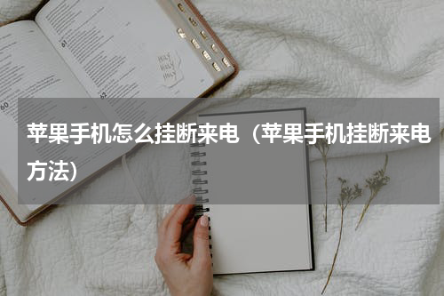 苹果手机怎么挂断来电（苹果手机挂断来电方法）