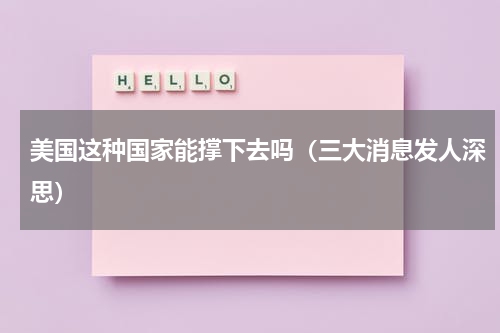 美国这种国家能撑下去吗（三大消息发人深思）