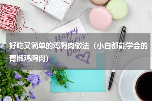 好吃又简单的鸡胸肉做法（小白都能学会的青椒鸡胸肉）