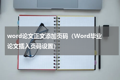 word论文正文添加页码（Word毕业论文插入页码设置）