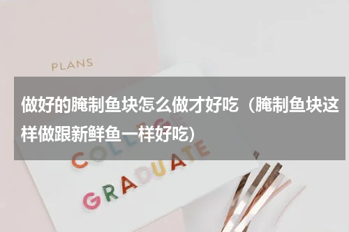 做好的腌制鱼块怎么做才好吃（腌制鱼块这样做跟新鲜鱼一样好吃）