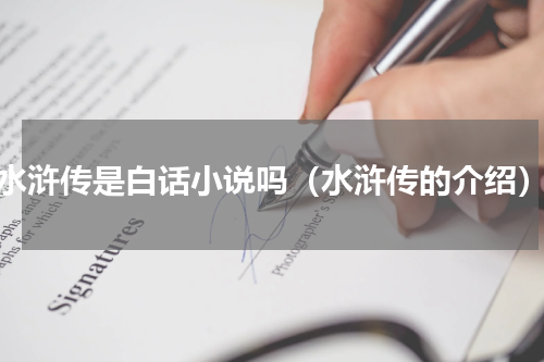 水浒传是白话小说吗（水浒传的介绍）