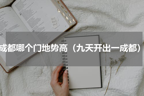成都哪个门地势高（九天开出一成都）