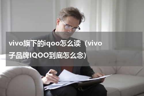 vivo旗下的iqoo怎么读（vivo子品牌IQOO到底怎么念）