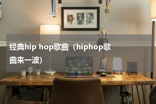 经典hip hop歌曲（hiphop歌曲来一波）