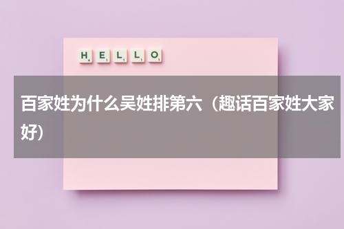 百家姓为什么吴姓排第六（趣话百家姓大家好）