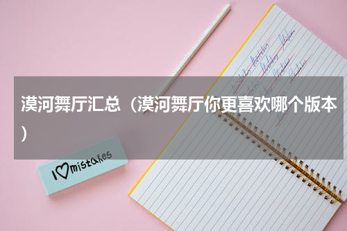 漠河舞厅汇总（漠河舞厅你更喜欢哪个版本）