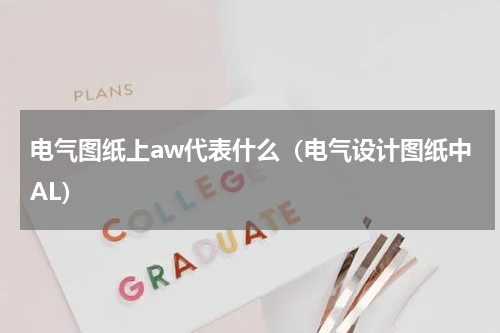 电气图纸上aw代表什么（电气设计图纸中AL）