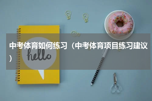 中考体育如何练习（中考体育项目练习建议）