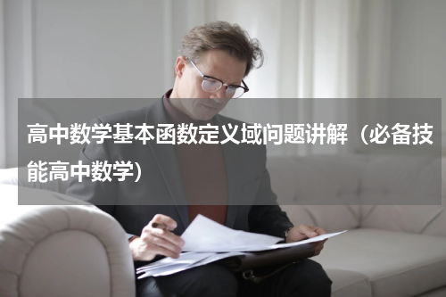 高中数学基本函数定义域问题讲解（必备技能高中数学）