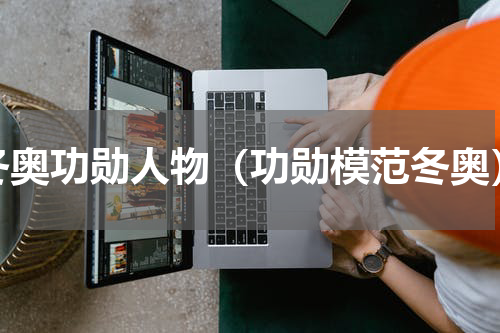 冬奥功勋人物（功勋模范冬奥）