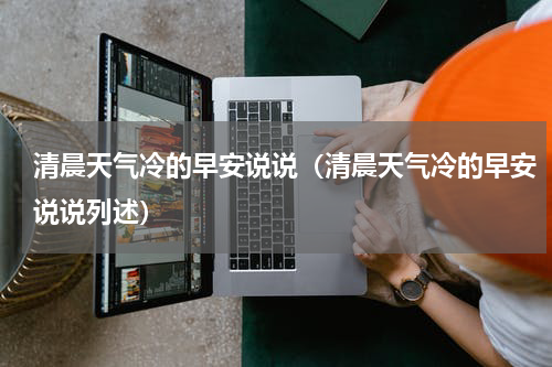 清晨天气冷的早安说说（清晨天气冷的早安说说列述）