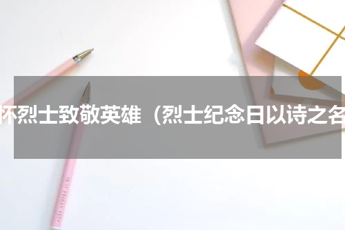 缅怀烈士致敬英雄（烈士纪念日以诗之名）