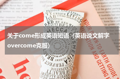 关于come形成英语短语（英语说文解字overcome克服）
