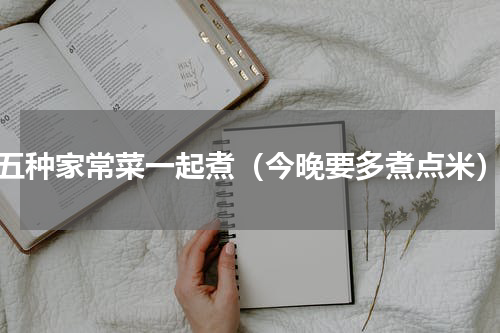 五种家常菜一起煮（今晚要多煮点米）