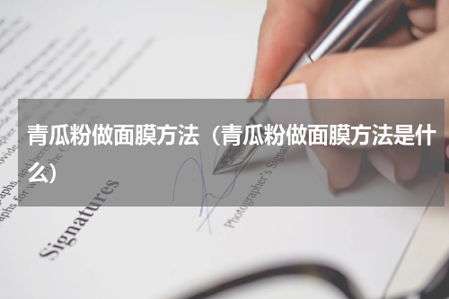 青瓜粉做面膜方法（青瓜粉做面膜方法是什么）