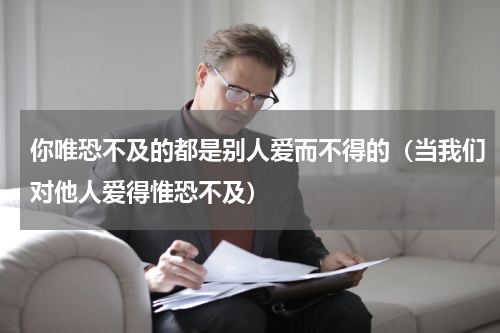 你唯恐不及的都是别人爱而不得的（当我们对他人爱得惟恐不及）