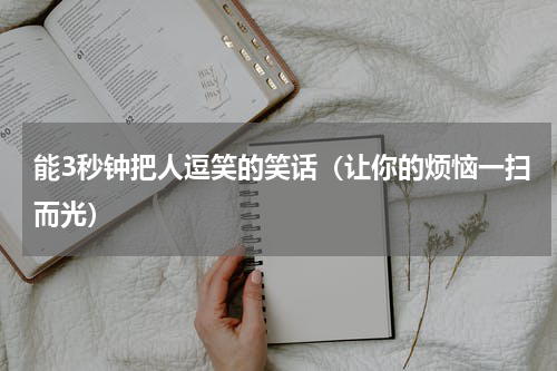 能3秒钟把人逗笑的笑话（让你的烦恼一扫而光）